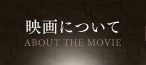 映画について ABOUT THE MOVIE